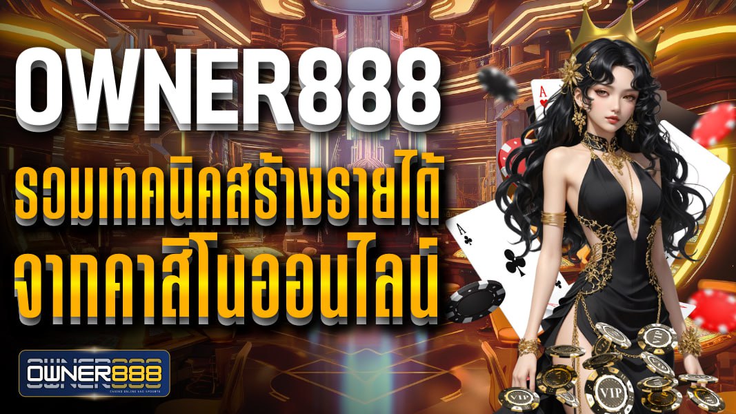 owner888 รวมเทคนิคสร้างรายได้จากคาสิโนออนไลน์ มั่นคงและปลอดภัย