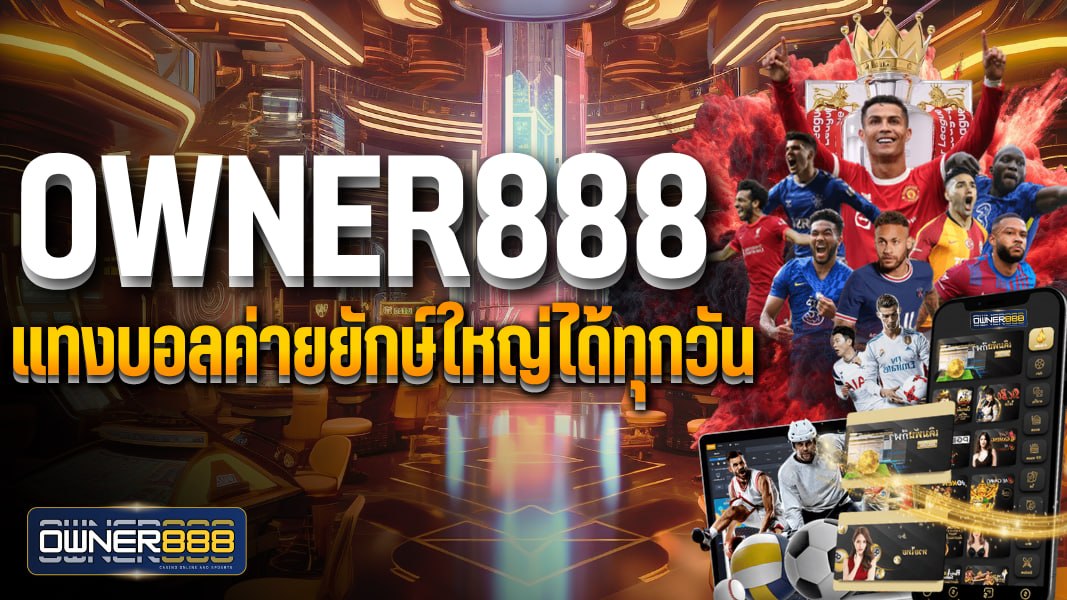 owner888 แทงบอลค่ายยักษ์ใหญ่ได้ทุกวัน เริ่มต้นเดิมพันไม่มีข้นต่ำ