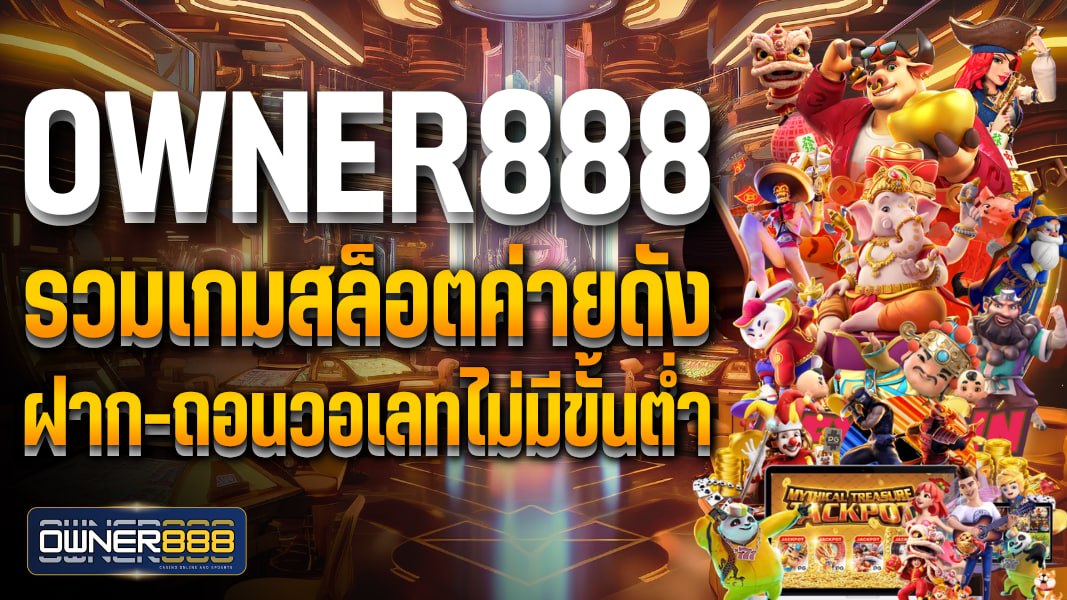 owner888 รวมเกมสล็อตค่ายดัง ฝาก-ถอนวอเลทไม่มีขั้นต่ำ ให้บริการ 24 ชม.