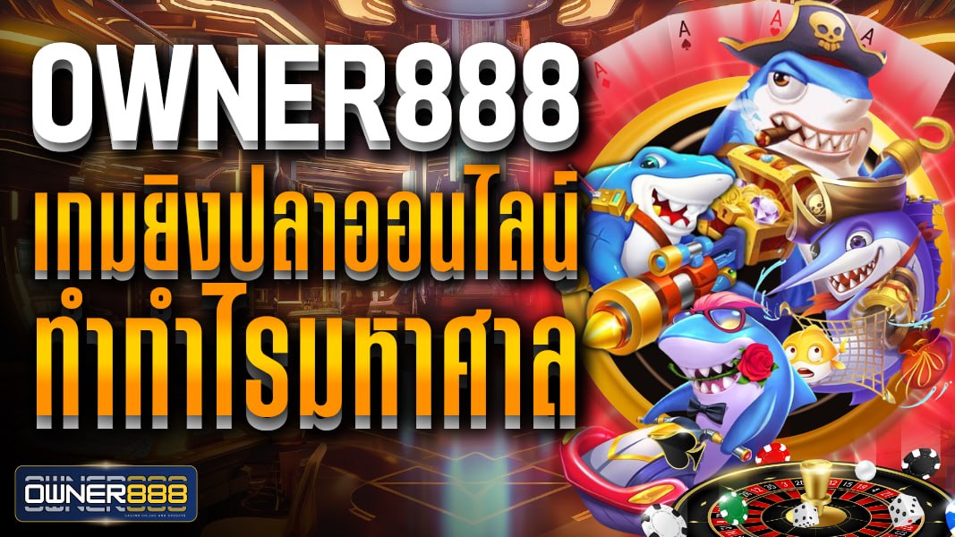 owner888 owner888 เกมยิงปลาออนไลน์ทำกำไรมหาศาล เล่นเพลิน ทำเงินได้ทุกวัน